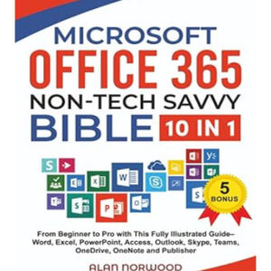Office 365 Non-Tech Savvy Bible: [10 in 1]: From Beginner to Pro with This Fully Illustrated Guide– Word, Excel, PowerPoint, Access, Outlook, Skype, Teams, OneDrive, OneNote, and Publisher